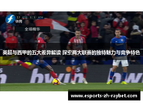 英超与西甲的五大差异解读 探索两大联赛的独特魅力与竞争特色 英超与西甲的五大差异解读 探索两大联赛的独特魅力与竞争特色