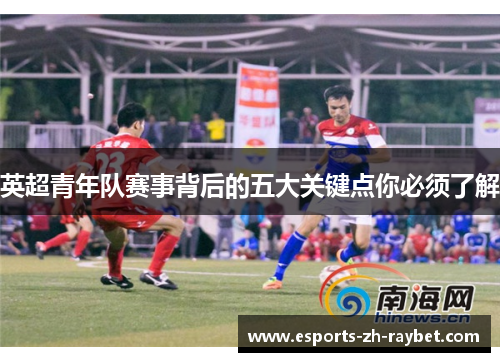 英超青年队赛事背后的五大关键点你必须了解