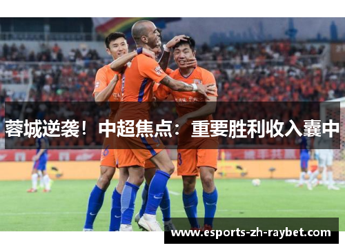 蓉城逆袭!中超焦点:重要胜利收入囊中 蓉城逆袭!中超焦点:重要胜利收入囊中