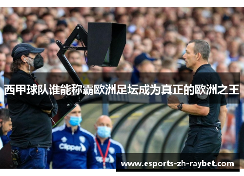 西甲球队谁能称霸欧洲足坛成为真正的欧洲之王