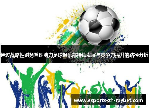 通过战略性财务管理助力足球俱乐部持续发展与竞争力提升的路径分析 通过战略性财务管理助力足球俱乐部持续发展与竞争力提升的路径分析