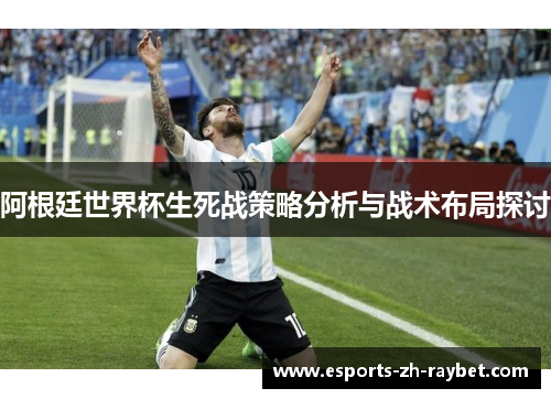 阿根廷世界杯生死战策略分析与战术布局探讨