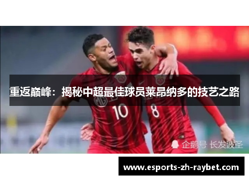 重返巅峰：揭秘中超最佳球员莱昂纳多的技艺之路