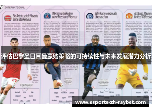 评估巴黎圣日耳曼豪购策略的可持续性与未来发展潜力分析