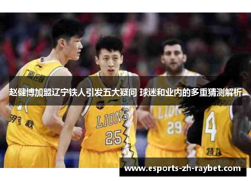 赵健博加盟辽宁铁人引发五大疑问 球迷和业内的多重猜测解析