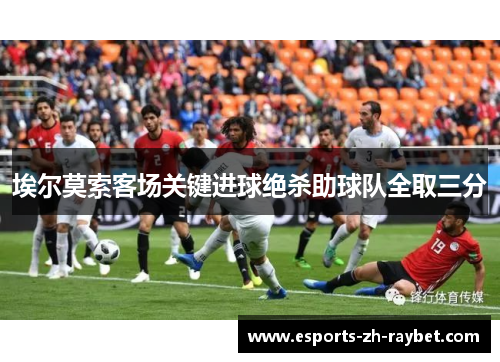 埃尔莫索客场关键进球绝杀助球队全取三分