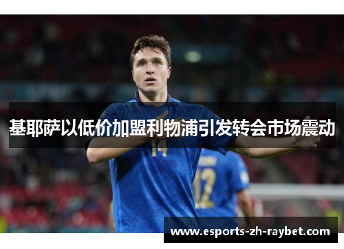 基耶萨以低价加盟利物浦引发转会市场震动